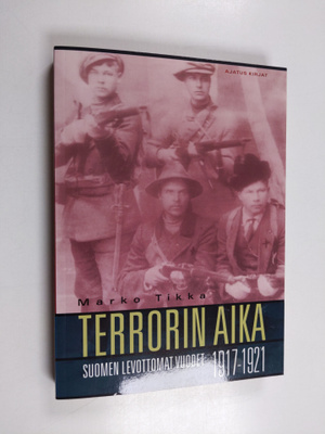 Marko Tikka : Terrorin aika : Suomen levottomat vuodet 19...