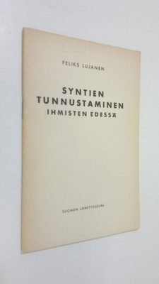 Feliks Lujanen : Syntien tunnustaminen ihmisten edessä : ...