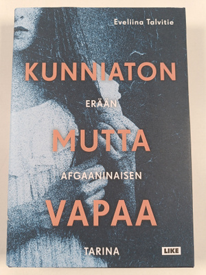 Eveliina Talvitie : Kunniaton mutta vapaa : erään afgaani...