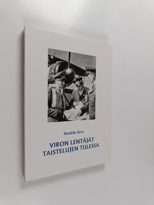 Hendrik Arro : Viron lentäjät taistelujen tulessa : lyhyt...
