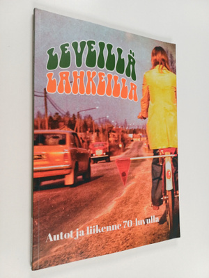 Leveillä lahkeilla : autot ja liikenne 70-luvulla
