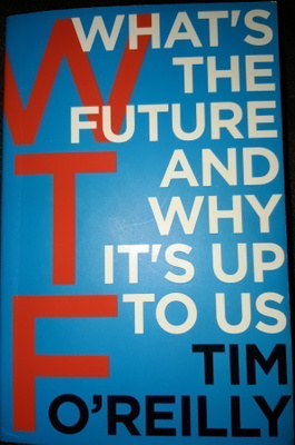 O´Reilly Tim:  WTF? What’s the Future and Why It’s Up to Us