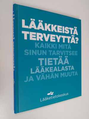 Lääkkeistä terveyttä? : kaikki mitä sinun tarvitsee tietä...