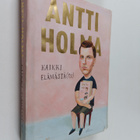 Antti Holma : Kaikki elämästä(ni) - pikkukuva 1