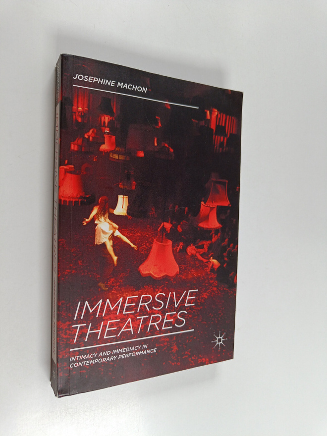 Josephine Machon : Immersive theatres : intimacy and imme...