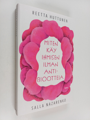 Reetta Huttunen : Miten käy ihmisen ilman antibiootteja