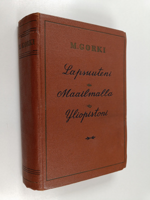 Maksim Gorki : Lapsuuteni ; Maailmalla ; Yliopistoni