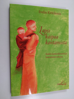 Evelin Kirkilionis : Lapsi kaipaa kantamista : kaikki kan...
