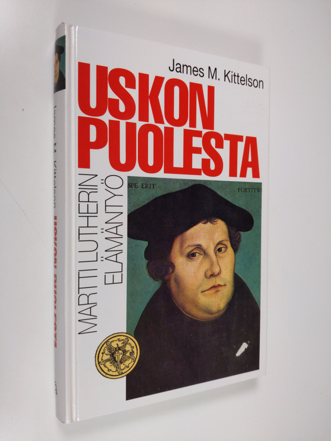 James M. Kittelson : Uskon puolesta  : Martti Lutherin el...