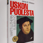 James M. Kittelson : Uskon puolesta  : Martti Lutherin el... - pikkukuva 1