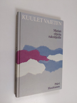 Päivi Huuhtanen : Kuulet vaieten : Marian ohjeita rukoili...