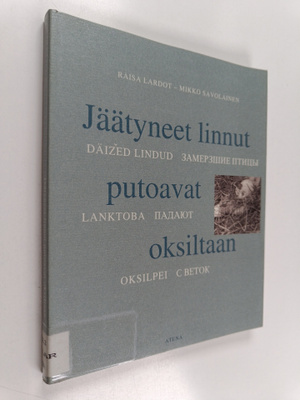 Raisa Lardot : Jäätyneet linnut putoavat oksiltaan = Däiz...