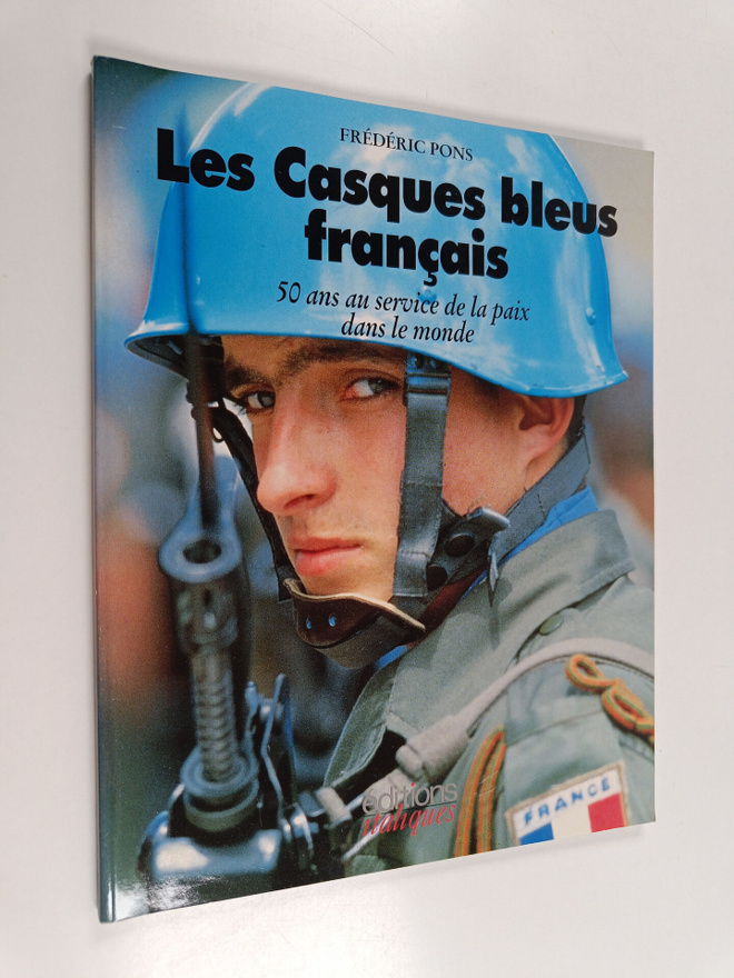 Frederic Pons : Les Casques bleus francais - 50 ans au se...