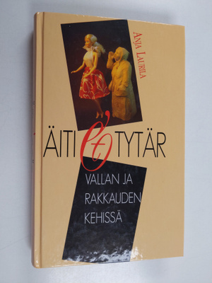 Anja Laurila : Äiti ja tytär : vallan ja rakkauden kehissä