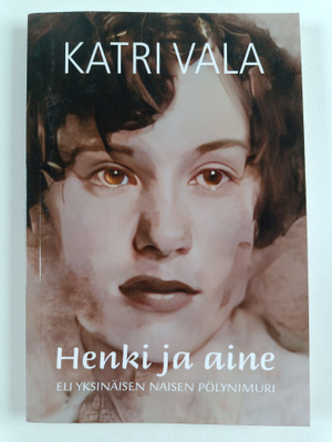 Katri Vala : Henki ja aine eli yksinäisen naisen pölynimu...