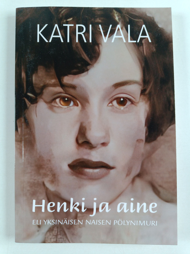 Katri Vala : Henki ja aine eli yksinäisen naisen pölynimu...