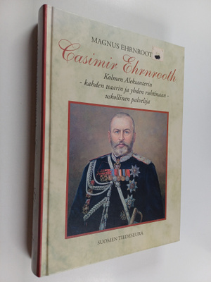Magnus Ehrnrooth : Casimir Ehrnrooth : kolmen Aleksanteri...