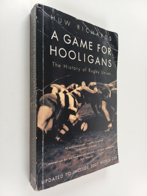 Huw Richards : A Game for Hooligans - The History of Rugb...