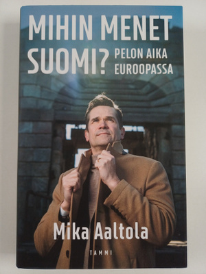 Mika Aaltola : Mihin menet Suomi? : pelon aika Euroopassa