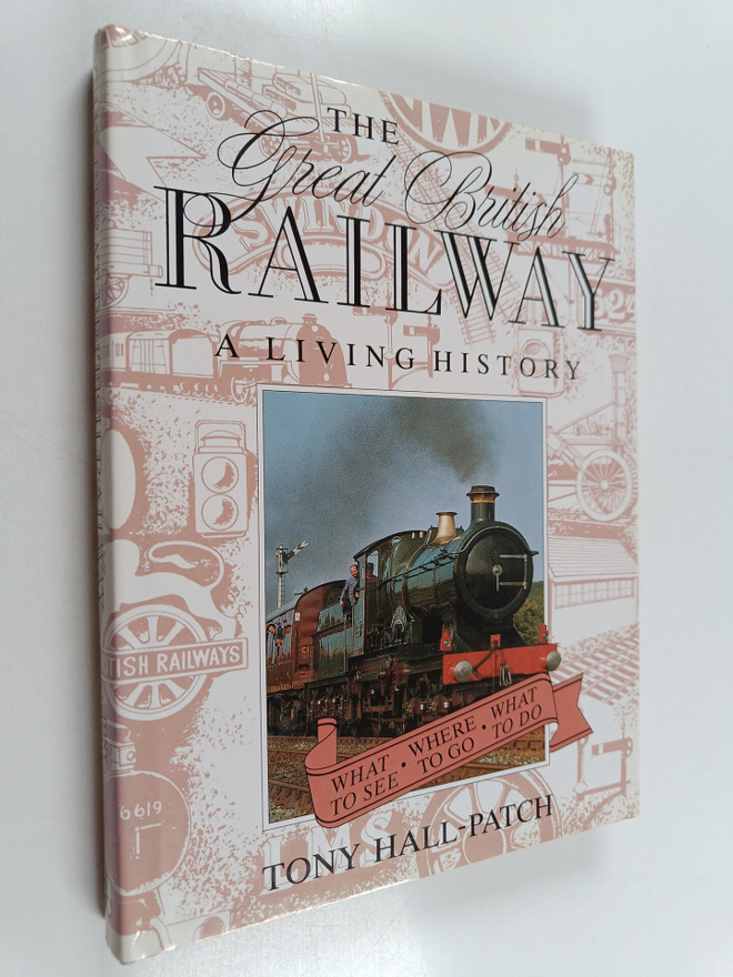 Tony Hall-Patch : The Great British Railway - A Living Hi...