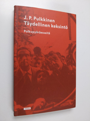 J. P. Pulkkinen : Täydellinen keksintö : polkupyöräesseit...