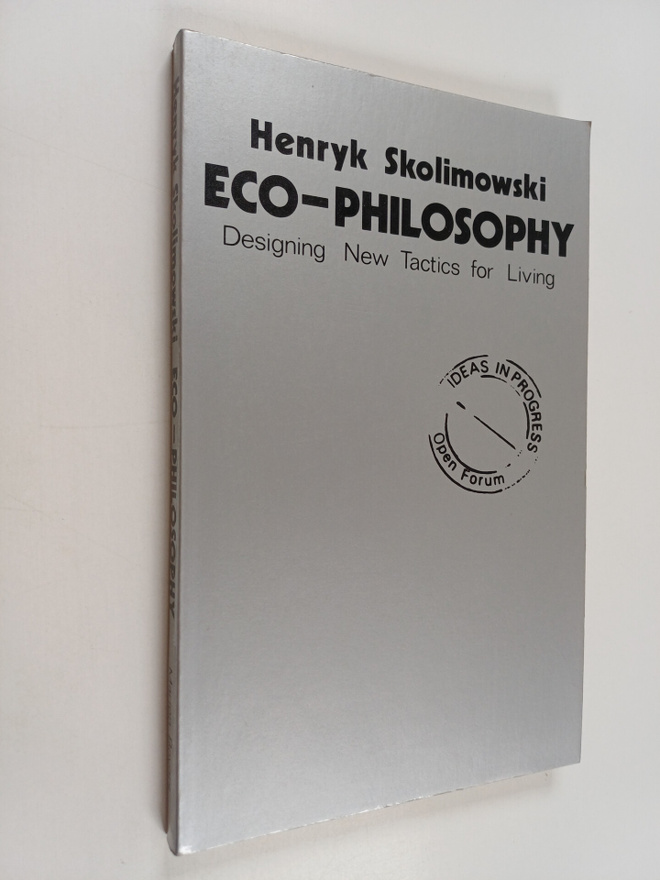 Henryk Skolimowski : Eco-philosophy : designing new tacti...