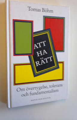 Tomas Böhm : Att ha rätt - om övertygelse, tolerans och f...