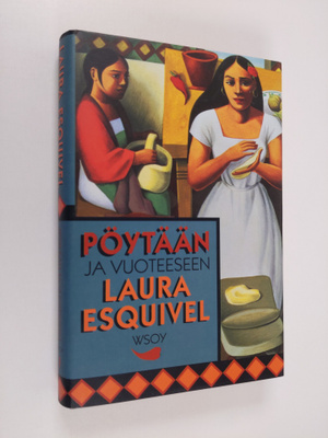 Laura Esquivel : Pöytään ja vuoteeseen : jatkokertomus ku...