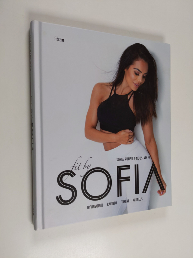 Sofia Ruusila-Nousiainen : Fit by Sofia : hyvinvointi, ra...