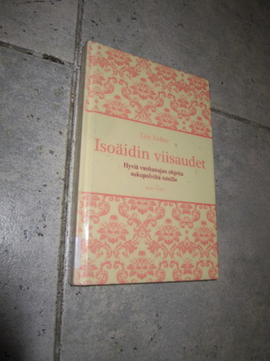 Lee Faber : Isoäidin viisaudet : hyviä vanhanajan ohjeit...