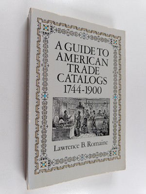 Lawrence B. Romaine : A Guide to American Trade Catalogs,...