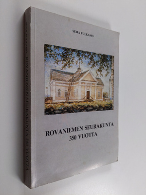 Seija Pulkamo : Rovaniemen seurakunta 350 vuotta