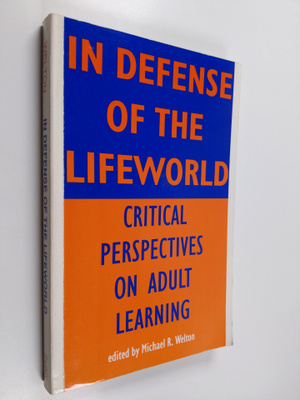 Michael R. Welton : In defense of the lifeworld : critica...