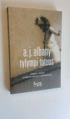 A. J. Albany : Tylympi totuus : kamaa, jazzia ja muita sa...