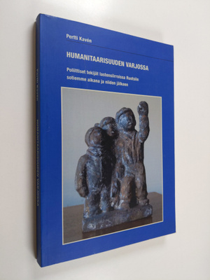 Pertti Kaven : Humanitaarisuuden varjossa : Poliittiset t...