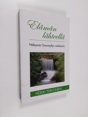 Heikki Tervonen : Elämän lähteellä : näkymiä Oronmyllyn v...