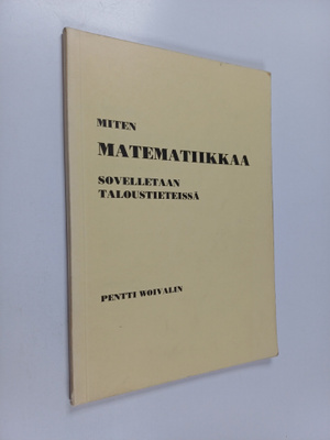Pentti Woivalin : Miten matematiikkaa sovelletaan taloust...