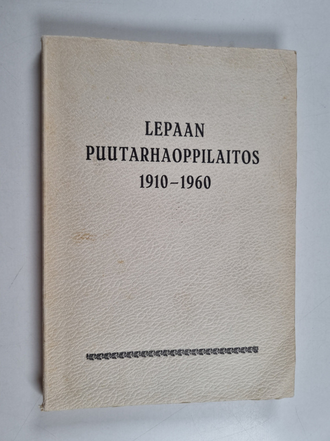 Tapio Kallio ym. : Lepaan puutarhaoppilaitos 1910-1960