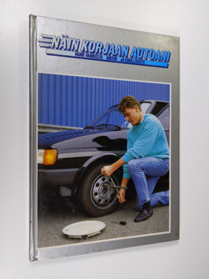 Näin korjaan autoani : vaihe vaiheelta, oikein ja edullis...
