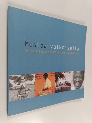 Jari Kivistö : Mustaa valkoisella : Afrikka Eurooppalaise...