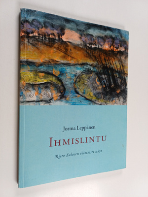 Jorma Leppänen : Ihmislintu : Risto Salosen viimeiset näy...