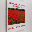 Erkki Lappalainen : Elämäni on suuri seikkailu - pikkukuva 1