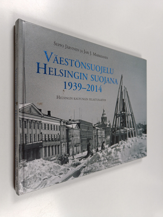 Seppo Järvinen : Väestönsuojelu Helsingin suojana 1939-2014