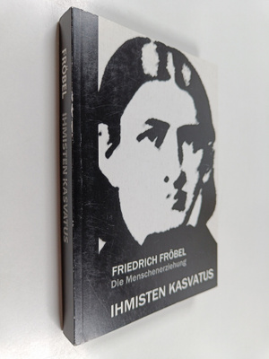 Friedrich Fröbel : Ihmisten kasvatus = Die Menschenerziehung