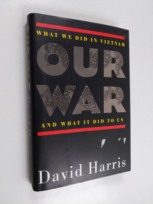 David Harris : Our War - What We Did in Vietnam and what ...