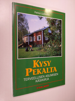 Pekka Luotonen : Kysy Pekalta : terveellisen asumisen käs...