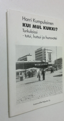 Harri Kumpulainen : Kui mul kukki : turkulaissi tutui, hu...