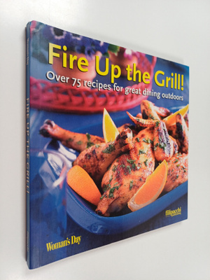 Woman's Day ym. : Fire Up the Grill - Over 75 Recipes for...