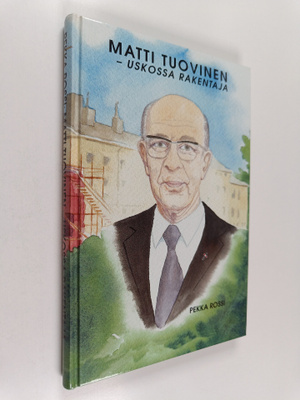 Pekka Rossi : Matti Tuovinen - uskossa rakentaja