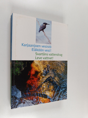 Karjaanjoen vesistö : eläköön vesi! = Svartåns vattendrag...